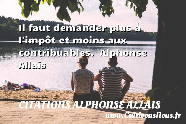 Il faut demander plus à l’impôt - Citations Alphonse Allais - Citation impot