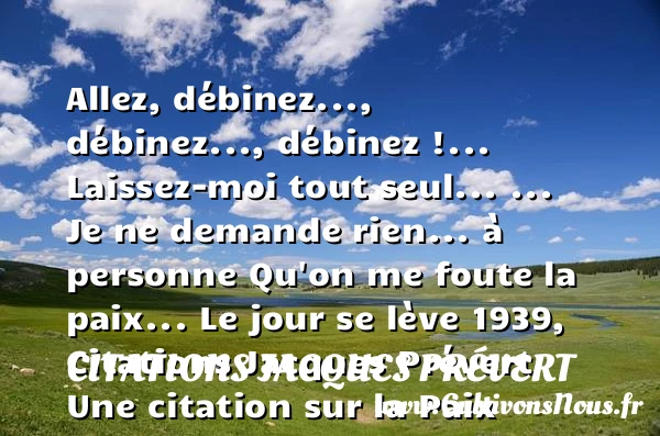 Allez, débinez…, débinez…, - Citations Jacques Prévert - Citation paix
