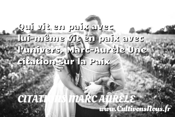 Qui vit en paix avec lui-même - Citations Marc Aurèle - Citation paix