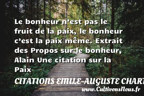 Le bonheur n’est pas le fruit de - Citations Emile-Auguste Chartier dit Alain - Citation paix