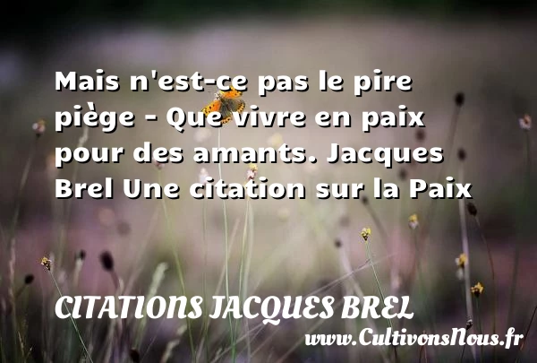 Mais n’est-ce pas le pire piège - Citations Jacques Brel - Citation paix