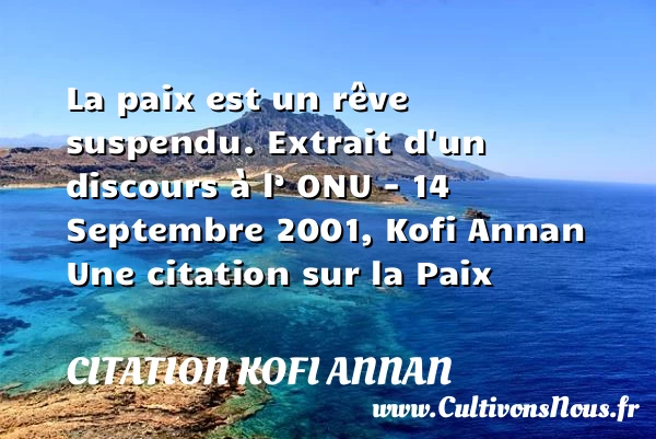 La paix est un rêve suspendu. - Citation Kofi Annan - Citation paix