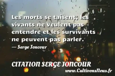 Les morts se taisent, les vivants ne veulent pas entendre et les survivants ne peuvent pas parler. - Serge Joncour CITATION SERGE JONCOUR