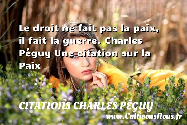 Le droit ne fait pas la paix, il - Citations Charles Péguy - Citation droit - Citation paix