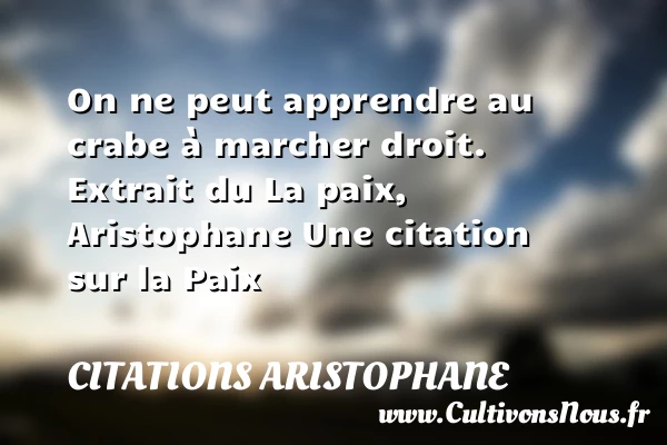 On ne peut apprendre au crabe à - Citations Aristophane - Citation paix