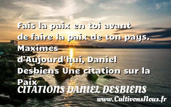 Fais la paix en toi avant de - Citations Daniel Desbiens - Citation paix