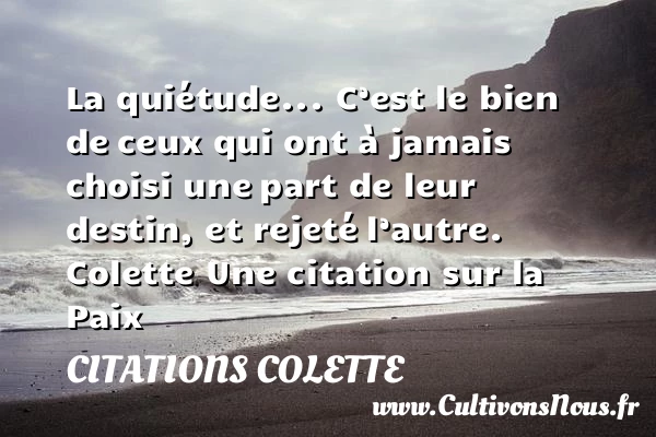 La quiétude… C’est le bien de - Citations Colette - Citation paix