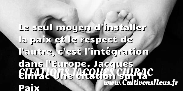 Le seul moyen d’installer la - Citations Jacques Chirac - Citation paix