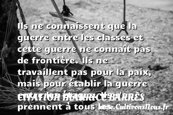 Ils ne connaissent que la guerre - Citation Maurice Barrès - Citation paix