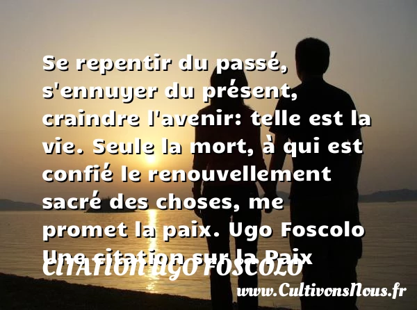 Se repentir du passé, s’ennuyer - Citation Ugo Foscolo - Citation paix