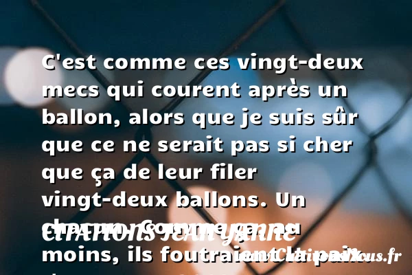 C’est comme ces vingt-deux mecs - Citations Jean Yanne - Citation paix