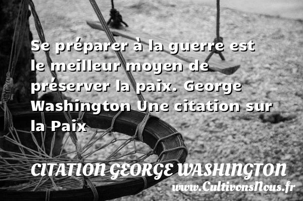 Se préparer à la guerre est le - Citation George Washington - Citation paix