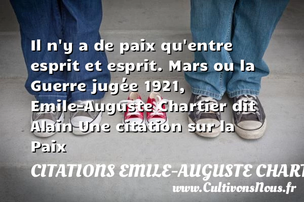 Il n’y a de paix qu’entre esprit - Citations Emile-Auguste Chartier dit Alain - Citation paix