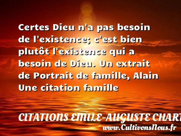 Certes Dieu n’a pas besoin de - Citations Emile-Auguste Chartier dit Alain - Citation famille
