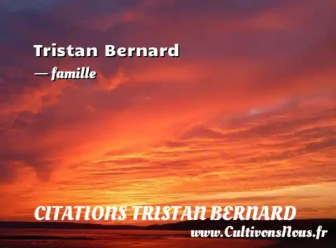 Tristan Bernard - famille CITATIONS TRISTAN BERNARD