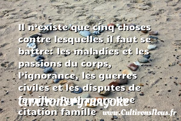 Il n’existe que cinq choses - Citations Pythagore - Citation dispute - Citation famille