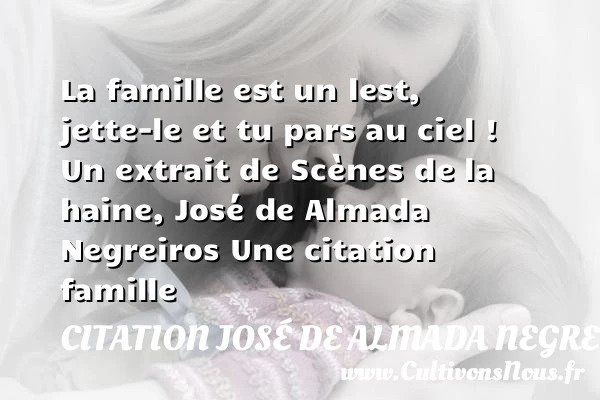 La famille est un lest, jette-le - Citation José de Almada Negreiros - Citation famille