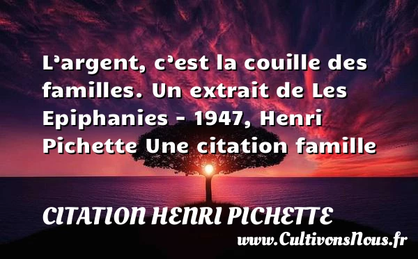 L’argent, c’est la couille des - Citation Henri Pichette - Citation famille