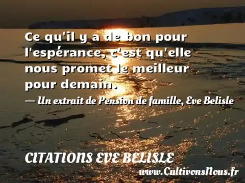 Ce qu il y a de bon pour l espérance, c est qu elle nous promet le meilleur pour demain. - Un extrait de Pension de famille, Eve Belisle CITATIONS EVE BELISLE