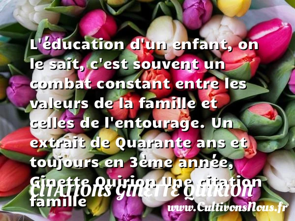 L’éducation d’un enfant, on le - Citations Ginette Quirion - Citation famille - Citation quarante ans
