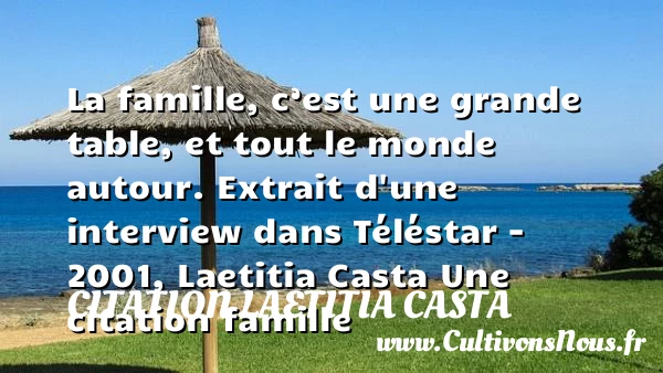 La famille, c’est une grande - Citation Laetitia Casta - Citation famille