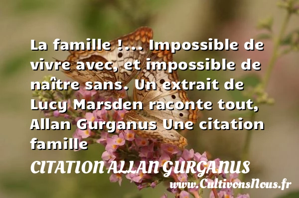 La famille !… Impossible de - Citation Allan Gurganus - Citation famille