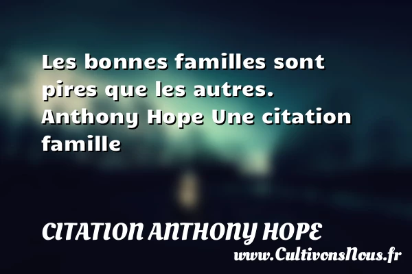 Les bonnes familles sont pires - Citation Anthony Hope - Citation famille