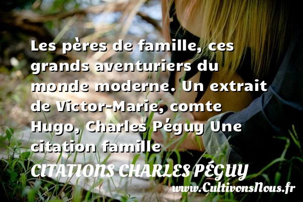Les pères de famille, ces grands - Citations Charles Péguy - Citation famille