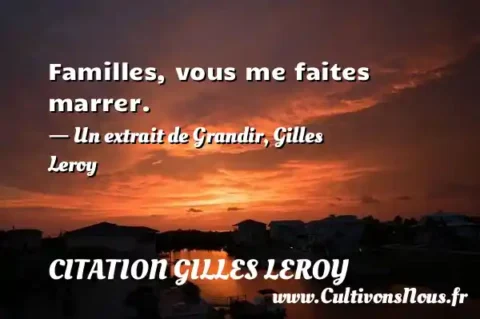 Familles, vous me faites marrer. - Un extrait de Grandir, Gilles Leroy CITATION GILLES LEROY