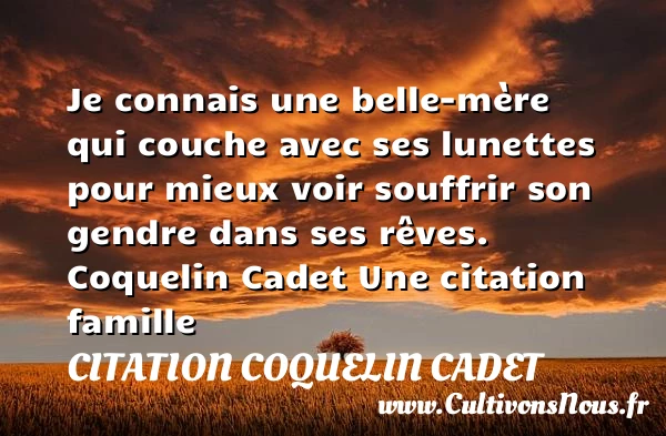 Je connais une belle-mère qui - Citation Coquelin Cadet - Citation belle mère - Citation famille