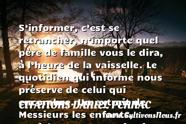 S’informer, c’est se retrancher, - Citations Daniel Pennac - Citation famille