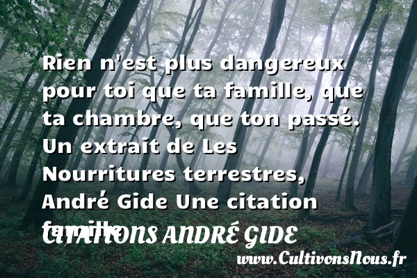 Rien n’est plus dangereux pour - Citations André Gide - Citation famille