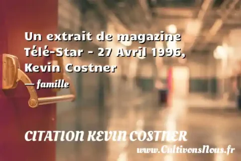 Un extrait de magazine Télé-Star - 27 Avril 1996, Kevin Costner - famille CITATION KEVIN COSTNER