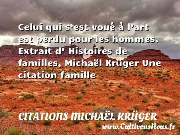 Celui qui s’est voué à l’art est - Citations Michaël Krüger - Citation famille