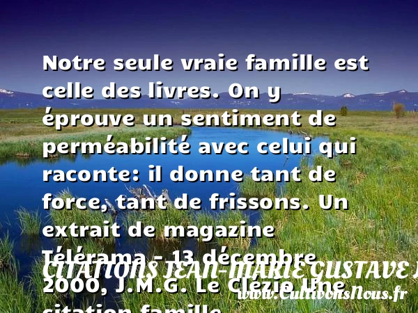 Notre seule vraie famille est - Citations Jean-Marie Gustave Le Clézio - Citation famille