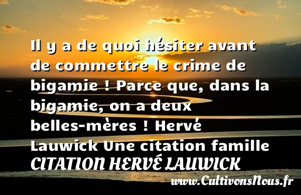 Il y a de quoi hésiter avant de - Citation Hervé Lauwick - Citation famille