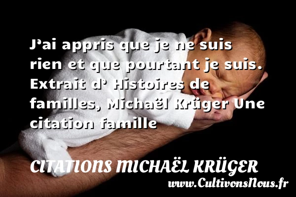 J’ai appris que je ne suis rien - Citations Michaël Krüger - Citation famille