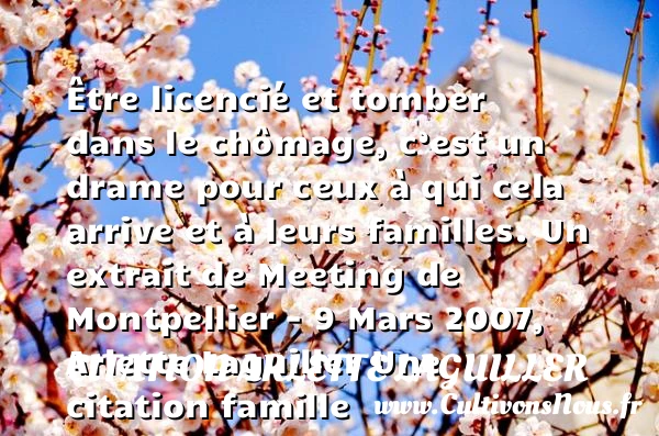Être licencié et tomber dans le - Citation Arlette Laguiller - Citation famille