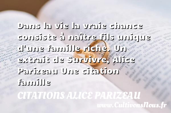 Dans la vie la vraie chance - Citations Alice Parizeau - Citation famille