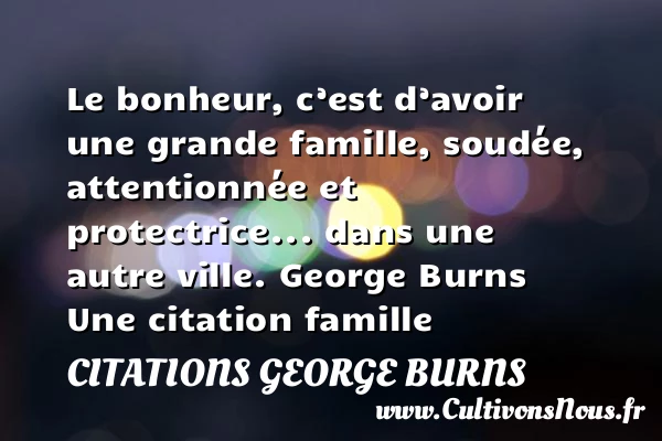 Le bonheur, c’est d’avoir une - Citations George Burns - Citation famille