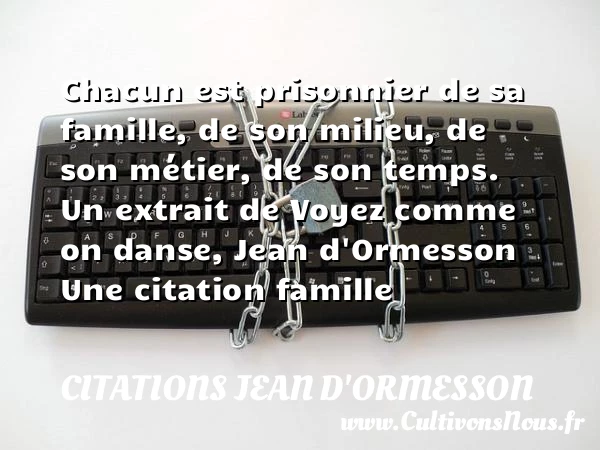 Chacun est prisonnier de sa - Citations Jean d'Ormesson - Citation danse - Citation famille