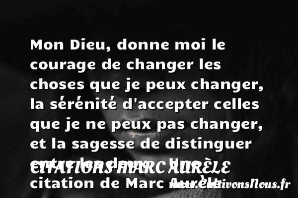 Mon Dieu, donne moi le - Citations Marc Aurèle - Citation sagesse