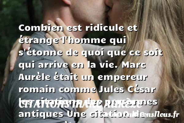 Combien est ridicule et - Citations Marc Aurèle - Citation ridicule