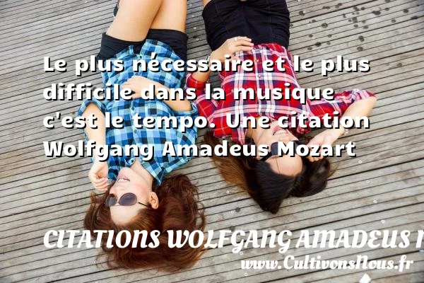 Le plus nécessaire et le plus - Citations Wolfgang Amadeus Mozart