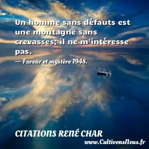 Un homme sans défauts est une montagne sans crevasses; il ne m intéresse pas. - Fureur et mystère 1948. CITATIONS RENÉ CHAR