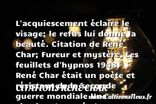 L’acquiescement éclaire le visage; - Citations René Char - Citation visage