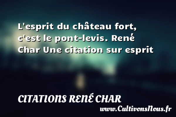 L’esprit du château fort, c’est le - Citations René Char - Citation esprit