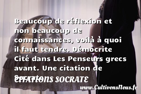 Beaucoup de réflexion et non - Citations Socrate - Citation réflexion