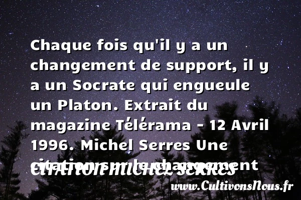 Chaque fois qu’il y a un - Citation Michel Serres - Citation changement