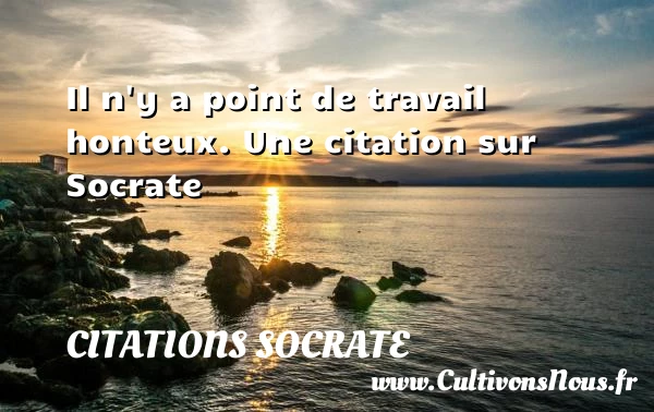Il n’y a point de travail - Citations Socrate - Citation travail